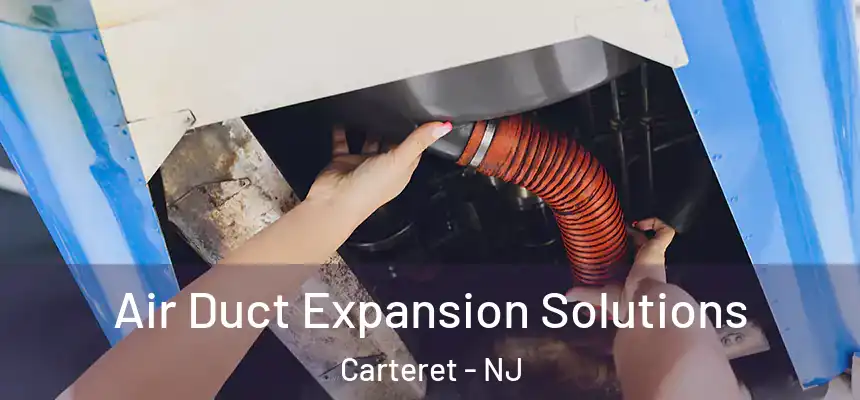 Air Duct Expansion Solutions Carteret - NJ