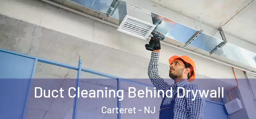  Duct Cleaning Behind Drywall Carteret - NJ