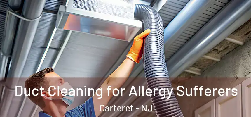  Duct Cleaning for Allergy Sufferers Carteret - NJ