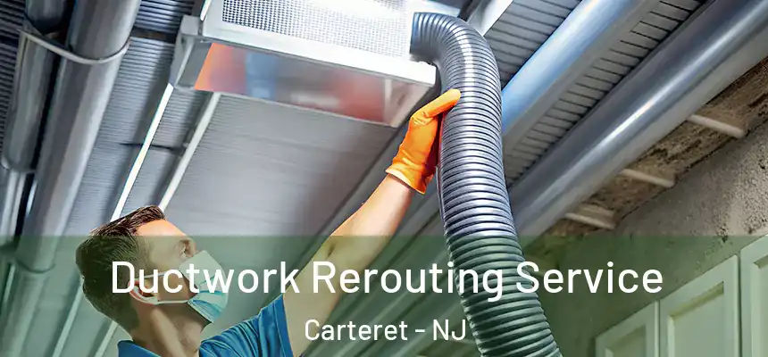 Ductwork Rerouting Service Carteret - NJ