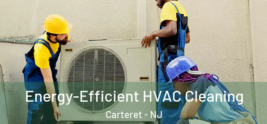 Energy-Efficient HVAC Cleaning Carteret - NJ