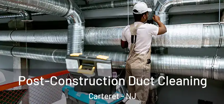  Post-Construction Duct Cleaning Carteret - NJ