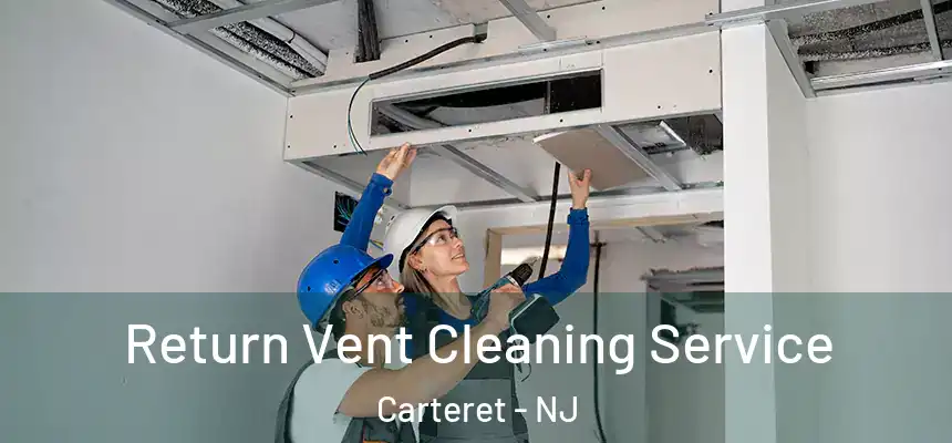 Return Vent Cleaning Service Carteret - NJ